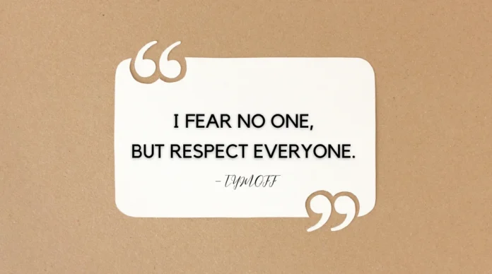 I Fear No One But Respect Everyone. - tymoff